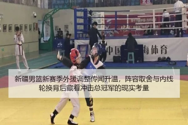 新疆男篮新赛季外援调整传闻升温，阵容取舍与内线轮换背后藏着冲击总冠军的现实考量